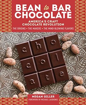 portada Bean-To-Bar Chocolate: America's Craft Choclate Revolution: The Origins, the Makers, and the Mind-Blowing Flavors