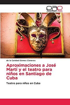 portada Aproximaciones a José Martí y el Teatro Para Niños en Santiago de Cuba: Teatro Para Niños en Cuba (in Spanish)