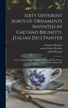 portada Sixty Different Sorts of Ornaments Invented by Gaetano Brunetti, Jtalian [sic] Painter: Very Usefull to Painters, Sculptors, Stone-carvers, Wood-carve (en Inglés)