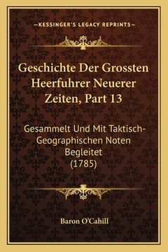 portada Geschichte Der Grossten Heerfuhrer Neuerer Zeiten, Part 13: Gesammelt Und Mit Taktisch-Geographischen Noten Begleitet (1785) (en Alemán)