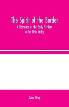 portada The Spirit of the Border: A Romance of the Early Settlers in the Ohio Valley (en Inglés)