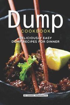 portada Dump Cookbook: Deliciously Easy Dump Recipes for Dinner (en Inglés)