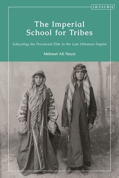portada The Imperial School for Tribes: Educating the Provincial Elite in the Late Ottoman Empire (en Inglés)