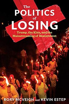 portada The Politics of Losing: Trump, the Klan, and the Mainstreaming of Resentment