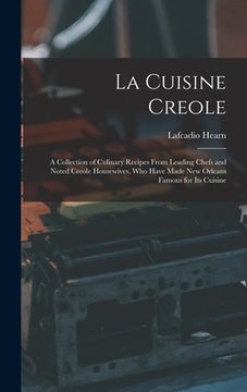 portada La Cuisine Creole: A Collection of Culinary Recipes From Leading Chefs and Noted Creole Housewives, who Have Made New Orleans Famous for (in English)