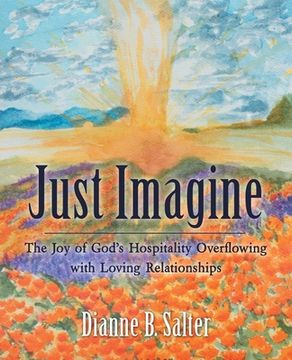 portada Just Imagine: The Joy of God's Hospitality Overflowing with Loving Relationships (en Inglés)