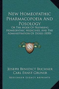 portada new homeopathic pharmacopoeia and posology: or the mode of preparing homeopathic medicines, and the administration of doses (1850) (in English)