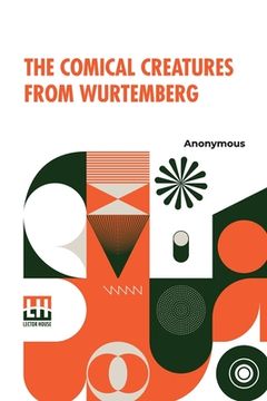 portada The Comical Creatures From Wurtemberg: Including The Story Of Reynard The Fox. With Twenty Illustrations, Drawn From The Stuffed Animals Contributed B (en Inglés)