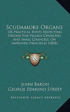 portada scudamore organs: or practical hints respecting organs for village churches and small chancels, on improved principles (1858) (en Inglés)