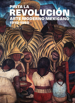 portada Pinta la Revolución. Arte Moderno Mexicano 1910-1950 / Tomo 1