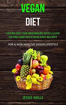 portada Vegan Diet: Vegan Diet for Beginners With Clean Eating and Delicious Easy Recipes (For a new Healthy Vegan Lifestyle) 