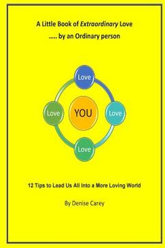 portada A Little Book of Extraordinary Love by an Ordinary Person: 12 Tips to lead Us All into a More Loving World (en Inglés)