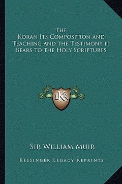 portada the koran its composition and teaching and the testimony it bears to the holy scriptures (en Inglés)