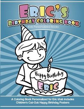 portada Eric's Birthday Coloring Book Kids Personalized Books: A Coloring Book Personalized for Eric that includes Children's Cut Out Happy Birthday Posters (en Inglés)
