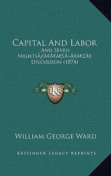 portada capital and labor: and seven nightsa acentsacentsa a-acentsa acents discussion (1874) (en Inglés)