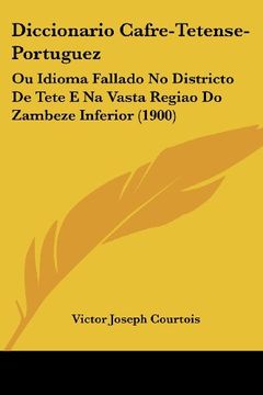 portada Diccionario Cafre-Tetense-Portuguez: Ou Idioma Fallado no Districto de Tete e na Vasta Regiao do Zambeze Inferior (1900) (in Spanish)