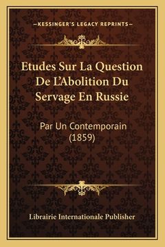 portada Etudes Sur La Question De L'Abolition Du Servage En Russie: Par Un Contemporain (1859) (en Francés)