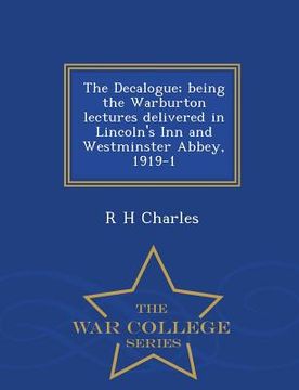 portada The Decalogue; Being the Warburton Lectures Delivered in Lincoln's Inn and Westminster Abbey, 1919-1 - War College Series (in English)