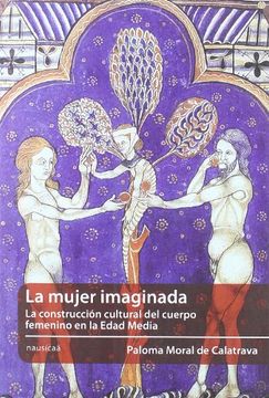 portada La mujer imaginada. La construccion cultural del cuerpo femenino en la Edad Media (in Spanish)