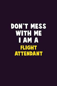 portada Don't Mess With me, i am a Flight Attendant: 6x9 Career Pride 120 Pages Writing Nots 