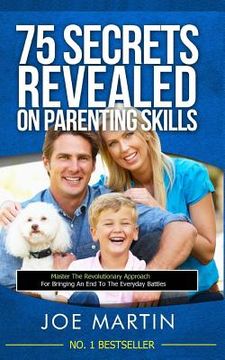 portada 75 Secrets revealed on Parenting Skills: Master The Revolutionary Approach For Bringing An End To The Everyday Battles (en Inglés)
