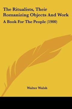 portada the ritualists, their romanizing objects and work: a book for the people (1900) (en Inglés)