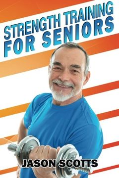 portada Strength Training For Seniors: An Easy & Complete Step By Step Guide For YOU (Ultimate How To Guides) (en Inglés)