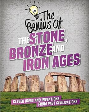 portada The Stone, Bronze and Iron Ages: Clever Ideas and Inventions From Past Civilisations (The Genius of) (en Inglés)