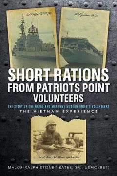 portada Short Rations From Patriots Point Volunteers: The Story of the Naval and Maritime Museum and its Volunteers: The Vietnam Experience (en Inglés)