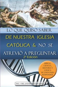 portada Lo que Quiso Saber de Nuestra Iglesia Católica y no se Atrevió a Preguntar: Biblia, Ciencia, Historia y Lógica se Unen Para Responder