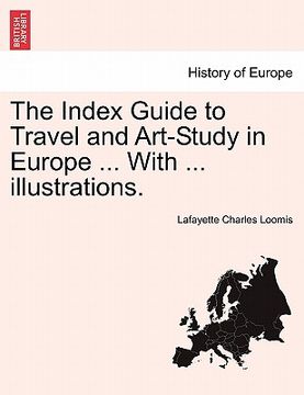 portada the index guide to travel and art-study in europe ... with ... illustrations. (en Inglés)