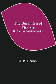portada The Dominion of the Air: The Story of Aerial Navigation (in English)