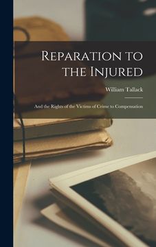 portada Reparation to the Injured; and the Rights of the Victims of Crime to Compensation