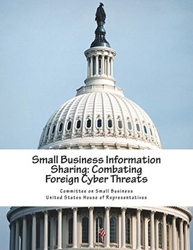 portada Small Business Information Sharing: Combating Foreign Cyber Threats (en Inglés)