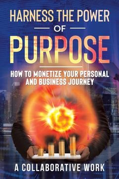 portada Harness the Power of Purpose: How to Monetize Your Personal and Business Journey
