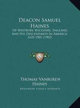 portada deacon samuel haines: of westbury, wiltshire, england, and his descendants in america, 1635-1901 (1902) (en Inglés)