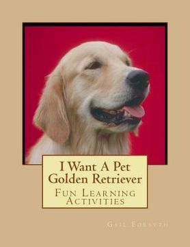 portada I Want A Pet Golden Retriever: Fun Learning Activities (in English)
