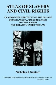 portada atlas of slavery and civil rights: an annotated chronicle of the passage from slavery and segregation to civil rights and equality under the law (in English)
