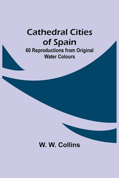 portada Cathedral Cities of Spain; 60 Reproductions from Original Water Colours (en Inglés)