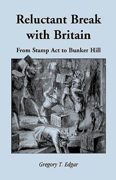 portada reluctant break with britain: from stamp act to bunker hill (en Inglés)