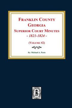 portada Franklin County, Georgia Superior Court Minutes, 1821-1824. (Volume #2) (en Inglés)