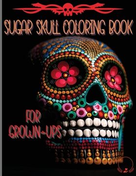 portada Sugar Skull Coloring Book for Grown-Ups: Amazing and Unique Designs Inspired by the Day of the Dead Coloring Pages for Relaxation and Stress Relieving