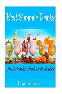 portada Best Summer Drinks: Fruit drinks, Slushies and Shakes (in English)