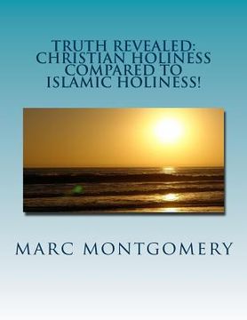 portada Truth Revealed: Christian holiness Compared to Islamic Holiness: You Shal Know Them by the Things They do