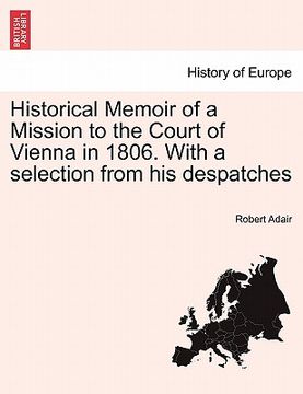 portada historical memoir of a mission to the court of vienna in 1806. with a selection from his despatches (en Inglés)