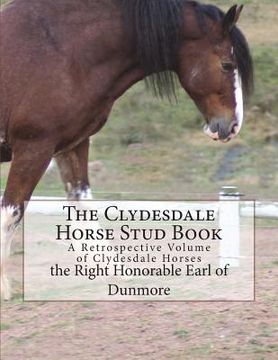 portada The Clydesdale Horse Stud Book: A Retrospective Volume of Clydesdale Horses (en Inglés)