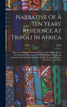 portada Narrative Of A Ten Years' Residence At Tripoli In Africa: From The Original Correspondence In The Family Of The Late Richard Tully, Esq., The British (en Inglés)