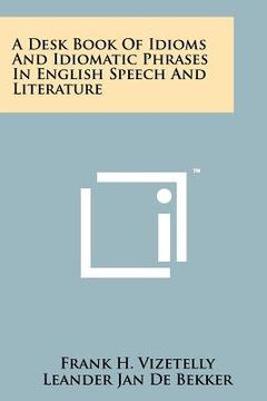 portada a desk book of idioms and idiomatic phrases in english speech and literature (in English)