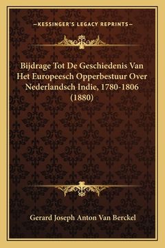 portada Bijdrage Tot De Geschiedenis Van Het Europeesch Opperbestuur Over Nederlandsch Indie, 1780-1806 (1880)