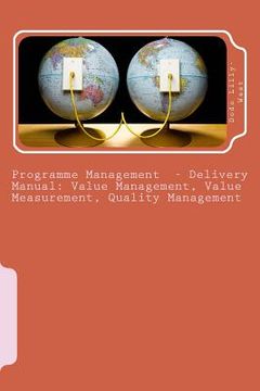 portada Programme Management - Delivery Manual: Value Management, Value Measurement, Quality Management: Value Management, Value Measurement, Quality Manageme (en Inglés)